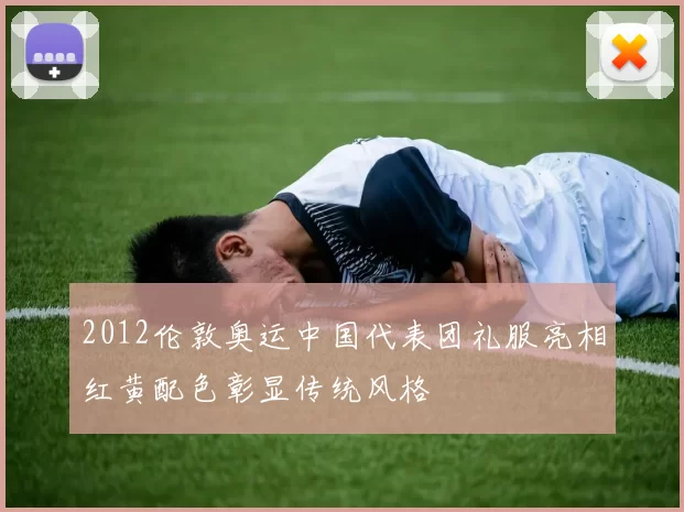 2012伦敦奥运中国代表团礼服亮相红黄配色彰显传统风格