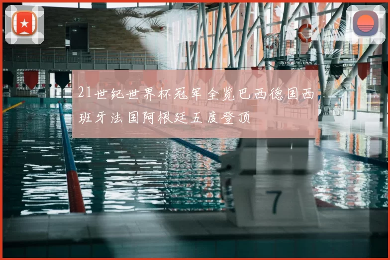 21世纪世界杯冠军全览巴西德国西班牙法国阿根廷五度登顶